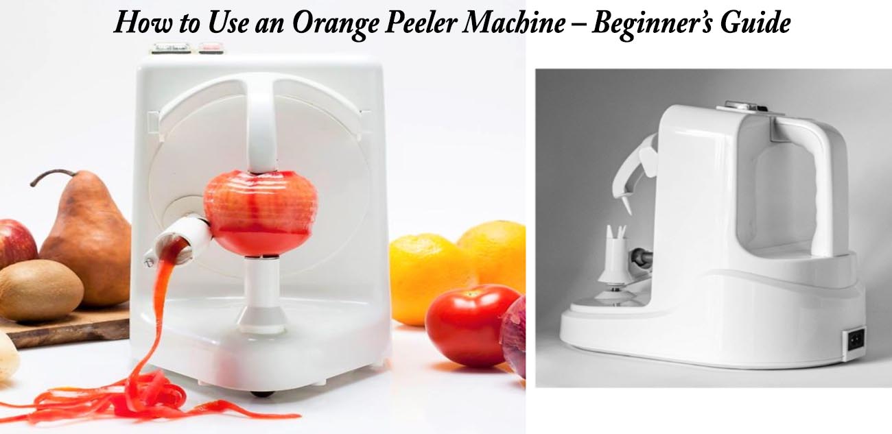 How to Use an Orange Peeler Machine – Beginner’s Guide